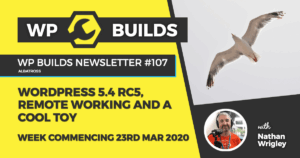 WP Builds Weekly WordPress News #107 – WordPress 5.4 RC5, remote working and a cool toy
