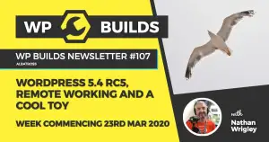 WP Builds Weekly WordPress News #107 – WordPress 5.4 RC5, remote working and a cool toy