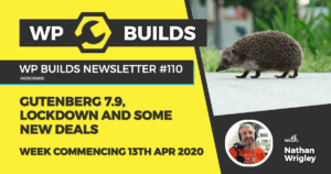 WP Builds Weekly WordPress News #110 – Gutenberg 7.9, lockdown and some new deals