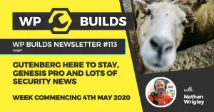 WP Builds Weekly WordPress News #113 – Gutenberg here to stay, Genesis Pro and lots of security news