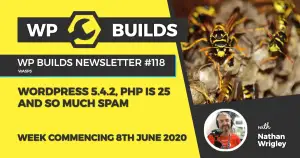 WP Builds Weekly WordPress News #118 – WordPress 5.4.2, PHP is 25 and so much spam
