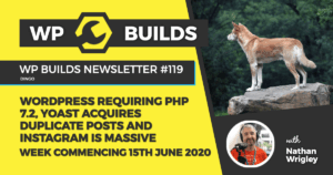 WP Builds Weekly WordPress News #119 – WordPress requiring PHP 7.2, Yoast acquires Duplicate Posts and Instagram is massive