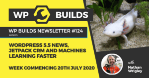 WP Builds Weekly WordPress News #124 – WordPress 5.5 news, JetPack CRM and machines learning faster
