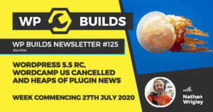 WP Builds Weekly WordPress News #125 – WordPress 5.5 RC, WordCamp US cancelled and heaps of plugin news