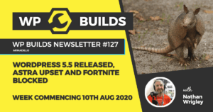 WP Builds Weekly WordPress News #127 – WordPress 5.5 released, Astra upset and Fortnite blocked