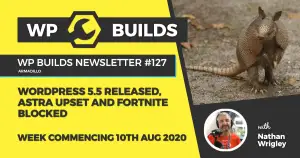WP Builds Weekly WordPress News #127 – WordPress 5.5 released, Astra upset and Fortnite blocked