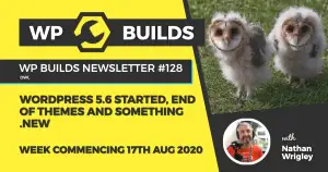 WP Builds Weekly WordPress News #128 – WordPress 5.6 started, end of themes and something .new
