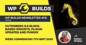 WP Builds Weekly WordPress News #131 – Gutenberg 8.9 block-based widgets, plugin updates and fundo!