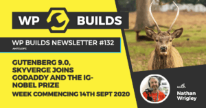 WP Builds Weekly WordPress News #132 – Gutenberg 9.0, SkyVerge joins GoDaddy and The Ig-Nobel prize