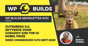WP Builds Weekly WordPress News #132 – Gutenberg 9.0, SkyVerge joins GoDaddy and The Ig-Nobel prize