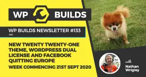 WP Builds Weekly WordPress News #133 – New Twenty Twenty One Theme, WordPress dual license and Facebook quitting Europe