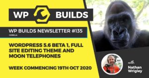 WP Builds Weekly WordPress News #135 – WordPress 5.6 beta 1, full site editing theme and moon telephones
