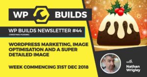 WP Builds Newsletter #44 – WordPress marketing, image optimisation and a super detailed image