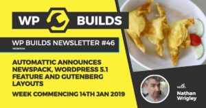 WP Builds Newsletter #46 – Automattic announces Newspack, WordPress 5.1 feature and Gutenberg layouts