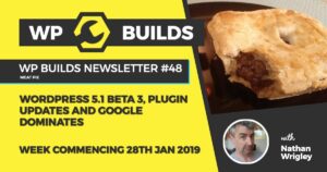 WP Builds Newsletter #48 – WordPress 5.1 Beta 3, Plugin updates and Google dominates