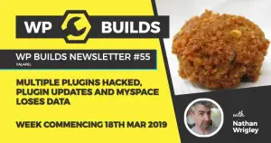 WP Builds Newsletter #55 – Multiple plugins hacked, plugin updates and MySpace loses data