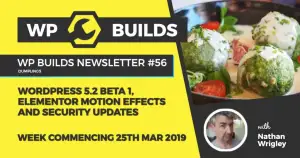 WP Builds Newsletter #56 – WordPress 5.2 Beta 1, Elementor motion effects and security updates