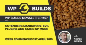 WP Builds Newsletter #57 – Gutenberg mandatory, evil plugins and stand up more