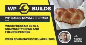 WP Builds Newsletter #59 – WordPress 5.2 beta 3, community news and folding phones