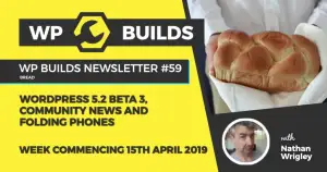 WP Builds Newsletter #59 – WordPress 5.2 beta 3, community news and folding phones