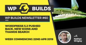 WP Builds Newsletter #60 – WordPress 5.2 pushed back, new icons and Thanos search