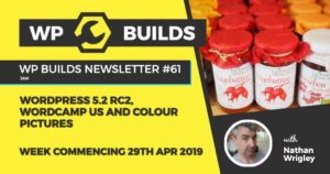 WP Builds Newsletter #61 – WordPress 5.2 RC2, WordCamp US and colour pictures