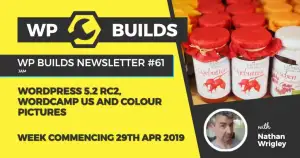 WP Builds Newsletter #61 – WordPress 5.2 RC2, WordCamp US and colour pictures