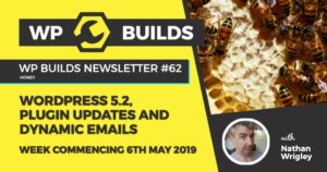 WP Builds Newsletter #62 – WordPress 5.2, plugin news and dynamic emails