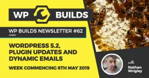 WP Builds Newsletter #62 – WordPress 5.2, plugin news and dynamic emails