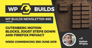 WP Builds Newsletter #66 – Gutenberg motion blocks, Joost steps down and Firefox privacy