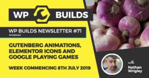 WP Builds Newsletter #71 – Gutenberg animations, Elementor icons and Google playing games