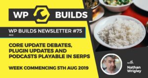WP Builds Newsletter #75 – Core update debates, plugin updates and podcasts playable in SERPs
