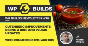 WP Builds Newsletter #76 – Gutenberg improvements, riding a bike and plugin updates