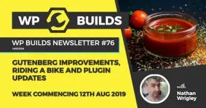 WP Builds Newsletter #76 – Gutenberg improvements, riding a bike and plugin updates