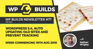 WP Builds Newsletter #77 – WordPress 5.3, auto updating old sites and prevent tracking