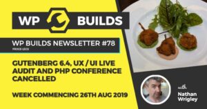WP Builds Newsletter #78 – Gutenberg 6.4, UX / UI Live audit live and PHP conference cancelled