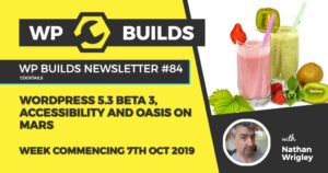 WP Builds Newsletter #84 – WordPress 5.3 beta 3, accessibility and oasis on Mars