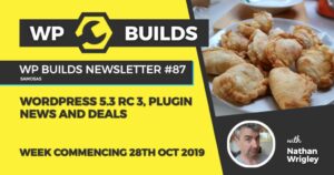 WP Builds Newsletter #87 – WordPress 5.3 RC 3, plugin news and deals