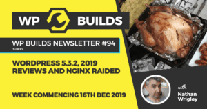 WP Builds Newsletter #94 – WordPress 5.3.2, 2019 reviews and NGINX raided