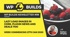 WP Builds Newsletter #99 – Lazy Load images in Core, plugin news and deals too