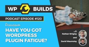 120 – Have you got WordPress plugin fatigue?