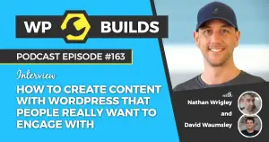 163 – How to create content with WordPress that people really want to engage with