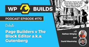 170 – Page Builders v The Block Editor a.k.a. Gutenberg