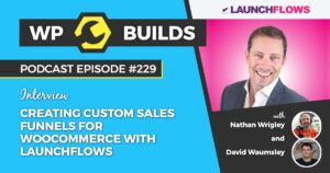 229 – Creating Custom Sales Funnels For WooCommerce with LaunchFlows