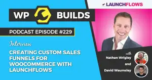 229 – Creating Custom Sales Funnels For WooCommerce with LaunchFlows