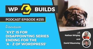255 – ‘XYZ’ is for disappointing series ending for the ‘A- Z of WordPress’