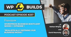 257 – Realistically defining our business model. WordPress Business Bootcamp – Series 1 / Episode 1