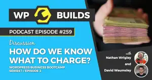 259 – How do we know what to charge? WordPress Business Bootcamp – Series 1 / Episode 2
