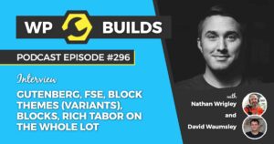 296 – Gutenberg, FSE, Block Themes (Variants), Blocks, Rich Tabor on the whole lot