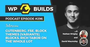 296 – Gutenberg, FSE, Block Themes (Variants), Blocks, Rich Tabor on the whole lot